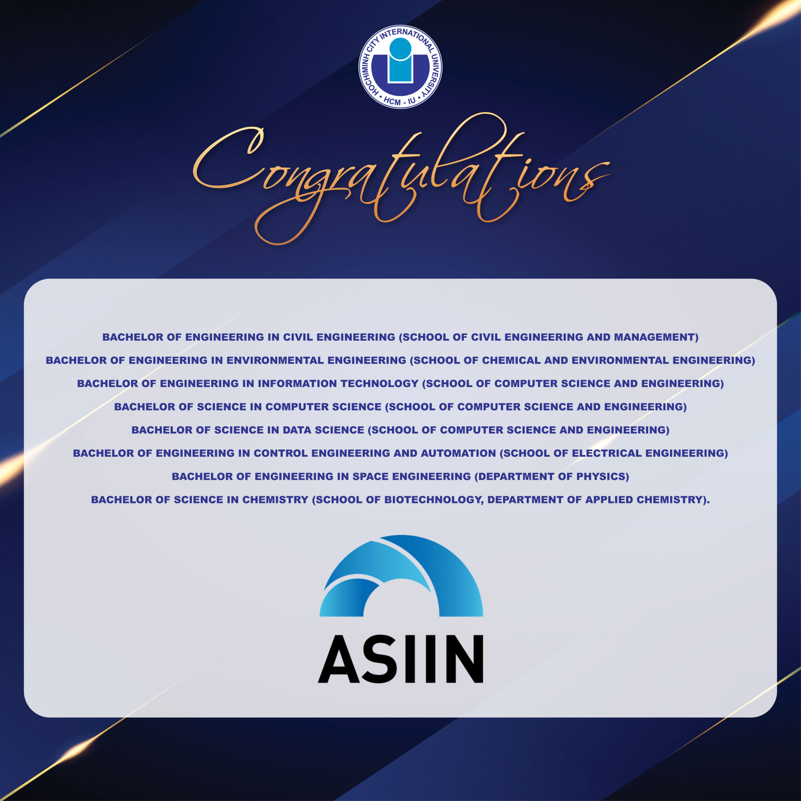 EIGHT ENGINEERING AND BACHELOR’S PROGRAMMES AT INTERNATIONAL UNIVERSITY – VNU-HCM ACHIEVED FULL-TERM ASIIN ACCREDITATION EIGHT ENGINEERING AND BACHELOR’S PROGRAMMES AT INTERNATIONAL UNIVERSITY – VNU-HCM ACHIEVED FULL-TERM ASIIN ACCREDITATION